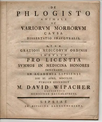Wipacher, David: aus Leipzig: Medizinische Inaugural-Dissertation. De phlogisto animali ut variorum morborum causa (Erkrankte Lebewesen als Ursache verschiedener Krankheiten). 