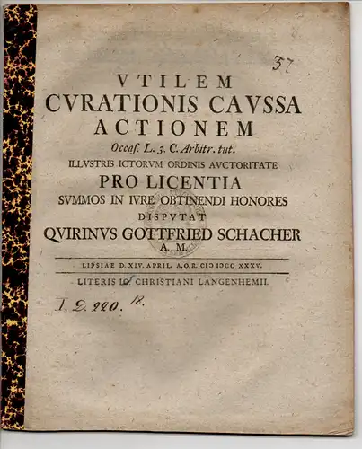 Schacher, Quirin Gottfried: Juristische Dissertation. Utilem curationis caussa Actionem Occas. L. 3. C. Arbitr. tut. (Die actio utilis bzgl. Fürsorge gemäß L. 3: Vormundschaftsklage). 