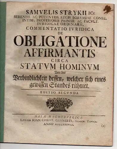 Stryk, Samuel: Commentatio Iuridica De Obligatione Affirmantis Circa Statum Hominum = Von der Verbindlichkeit dessen, welcher sich eines gewissen Standes rühmet. Editio Secunda. 