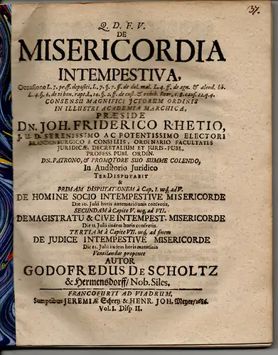 Scholtz und Hermensdorff, Gottfried von: Juristische Dissertation. De Misericordia Intempestiva. Occasione L. 7. pr. ff. depositi L. 7. §. de dol. mal. L. 4. ff...