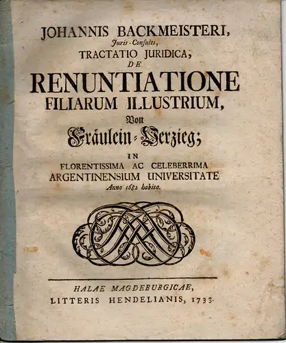 Backmeister, Johannes: aus Rostock: Tractatio juridica de renuntiatione filiarum illustrium = Von Fräulein-Verzieg. 
