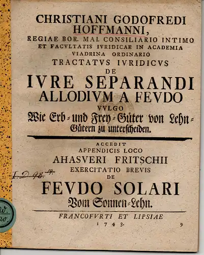 Hoffmann, Christian Gottfried: Tractatus iuridicus de iure separandi allodium a feudo, vulgo Wie Erb- und Frey-Güter von Lehn-Gütern zu unterscheiden. Beigefügt: Ahasveri Fritschii, Exercitatio brevis de feudo solari, Vom Sonnen-Lehn. 