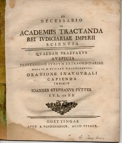 Pütter, Johann Stephan: aus Iserlohn: De necessario in academiis tractanda rei iudiciariae imperii scientia (Von der Notwendigkeit, in den Akademien das Reichsrecht zu behandeln). Universitätsprogramm. 