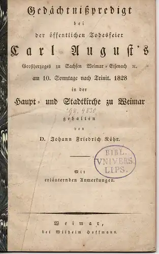 Röhr, Johann Friedrich: aus Roßbach: Gedächtnißpredigt bei der öffentlichen Todesfeier Carl August's Großherzoges zu Sachsen Weimar-Eisenach [et]c. am 10. Sonntage nach Trinit. 1828 in der Haupt- und Stadtkirche zu Weimar. 