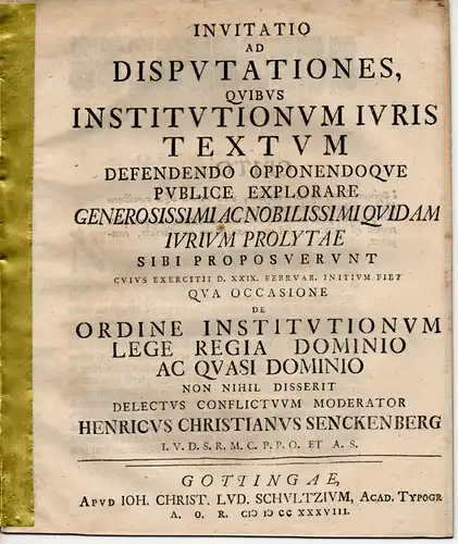 Senckenberg, Heinrich Christian von (Präses): De ordine Institutionum lege regia dominio ac quasi dominio. Universitätseinladung zu den Promotionen von Otto Konrad Böttcher (Wolfenbüttel), Anton Bernhard.. 