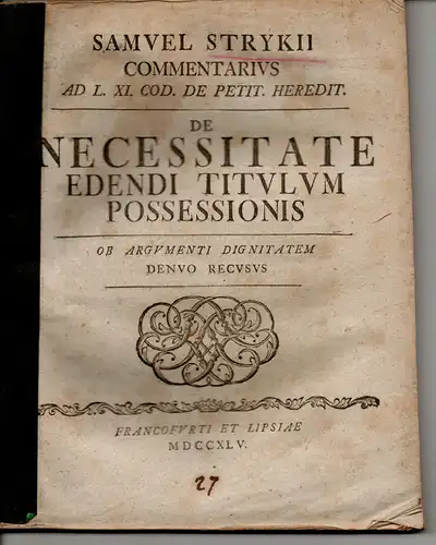 Stryk, Samuel: Juristische Abhandlung. Commentarius ad L. XI. cod. de petit. heredit. De necessitate edendi titulum possessionis (Über die Notwendigkeit, ein Besitzanspruch zu äußern). 