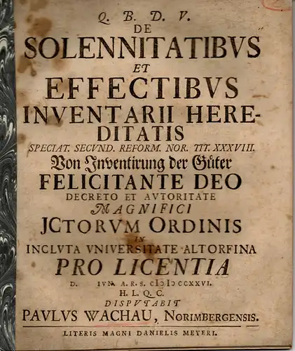 Wachau, Paul: aus Nürnberg: De solennitatibus et effectibus inventarii hereditatis, speciat. secund. Reform. Nor. tit. XXXVIII., Von Inventirung der Güter. 