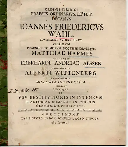 Wahl, Johann Friedrich (Präses): De usu restitutionis in integrum praetoriae Romanae in iudiciis Germanicis (Vom Nutzen der Wiederherstellung des Ursprungszustandes). Einladungsprogramm anläßlich der Promotion von.. 