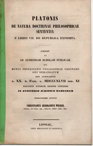 Weisse, Christian Hermann aus Leipzig: Platonis De Natura Doctrinae Philosophicae Sententia E Libro VII. De Republica Exposita (Platons Meinung über die philosophische Lehre, wie sie sich im 7. Buch über den Staat darstellt). Habilitationsschrift. 