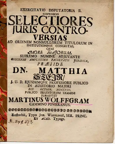 Wolffgram, Martin: aus Kammin/Pommern: Juristische Inaugural Dissertation. Exercitatio disputatoria II. continens selectiores juris controversias ad ordinem nonnullorum titutorum in institutionibus congestas (2. Ausarbeitung zu ausgewählten.. 