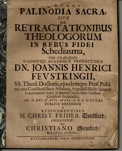 Burckhard, Christian Fr.; Steinkirch, Christian: Theologische Inaugural-Dissertation. Palinodia sacra sive de retractationibus theologorum in rebus fidei schediasma (der heilige Widerruf oder über die Rückzugsmöglichkeiten der...