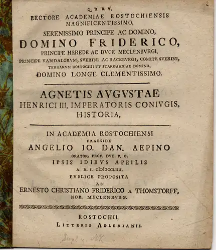 Thomstorff, Ernst Christian von: aus Mecklenburg: Historische Inaugural-Dissertation. Agnetis Augustae Henrici III. imperatoris coniugis historia (Die Geschichte der Agnes Augusta, Frau des Kaisers Heinrich III.). 