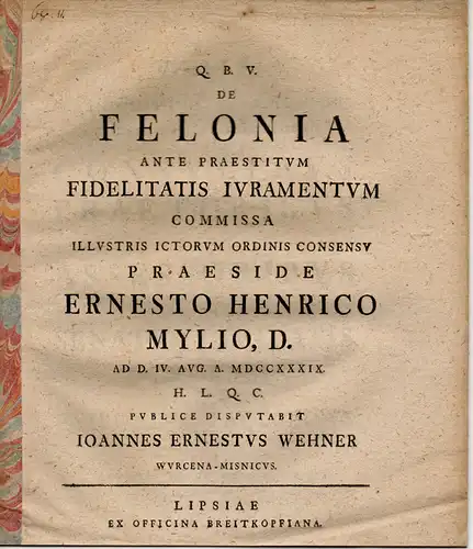 Wehner, Johann Ernst: Wurzen, Meißen: Juristische Inaugural-Dissertation. De felonia, ante praestitum fidelitatis iuramentum commissa (Über den Bruch der Lehenstreue). 