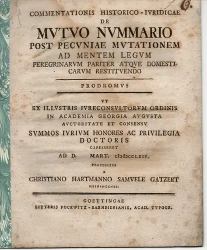 Gatzert, Christian Hartmann Samuel: Historisch-Juristische Abhandlung. De mutuo nummario post pecuniae mutationem ad mentem legum peregrinarum pariter atque domesticarum restituendo (Über die Rückerstattung eines Gelddarlehens...