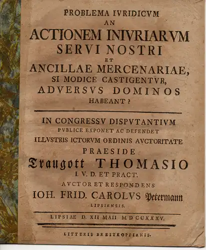 Petermann, Johann Friedrich Carl: aus Leipzig: An actionem iniuriarum servi nostri et ancillae mercenariae, si modice castigentur, adversus dominos habeant? (Dürfen Diener und Lohndienerinnen, wenn.. 