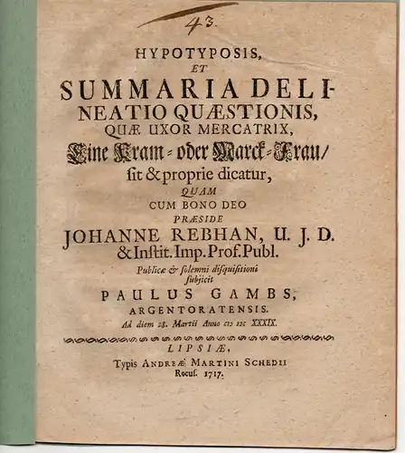 Gambs, Paulus: aus Straßburg: Hypotyposis, et summaria delineatio quaestionis, quae uxor mercatrix, Eine Kram- oder Marck-Frau, sit & proprie dicatur. 