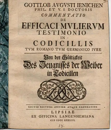 Jenichen, Gottlob August: aus Leipzig: Commentatio de efficaci mulierum testimonio in codicillis tum Romano tum Germanico iure = Von der Gültigkeit Des Zeugnisses der Weiber in Codicillen. 