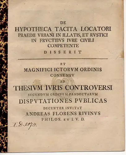 Rivinus, Andreas Florens: De hypotheca tacita locatori praedii urbani in illatis, et rustici in fructibus Iure Civili competente (Über einen Pächter eines Gutes in der Stadt, das aus Gütern besteht, welche eine Frau in die Ehe mitgebracht hat). 