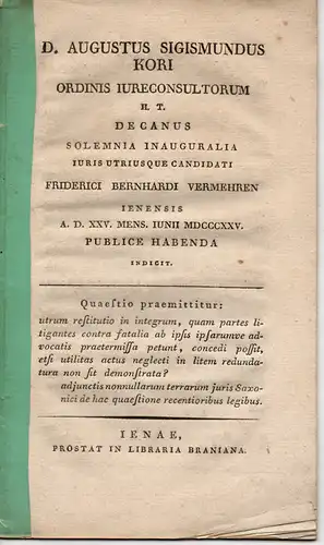 Kori, August Sigismund: Utrum restitutio in integrum, quam partes litigantes contra fatalia ab ipsis ipsarumve advocatis praetermissa petunt, concedi possit, etsi utilitas actus neglecti in litem redundatura non sit demonstrata? Adiunctis nonullarum terra