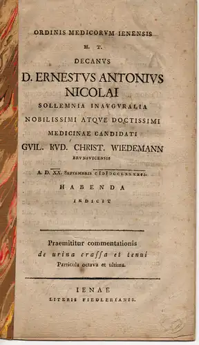 Nicolai, Ernst Anton: De urina crassa et tenui; particula octava et ultima (Über dicken und dünnen Urin, achter und letzter Teil). Promotionsankündigung von Wilhelm Rudolf Christian Wiedemann. 