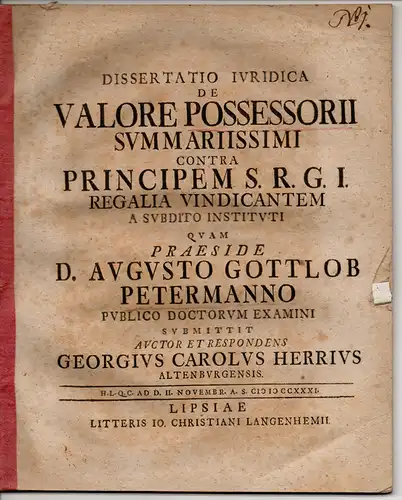 Herr, Georg Carl: aus Altenburg: Juristische Dissertation. De valore possessorii summariissimi contra principem S. R. G. I. regalia vindicantem a subdito instituti (Über den Wert...