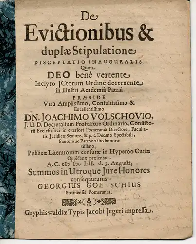 Götsch, Georg: aus Stettin: Juristische Inaugural-Discepation. De evictionibus & duplae stipulatione (Über Entwehrungen und die einseitige Verpflichtung des Doppelten des Geschuldeten). 