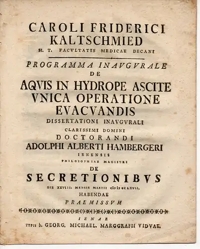 Kaltschmied, Carl Friedrich: De aquis in hydrope ascite unica operatione evacuandis (Kann  bei Bauchwassersucht das Wasser in einer einzigen Operation entfernt werden?). Promotionsankündigung von Adolph Albrecht Hamberger. 