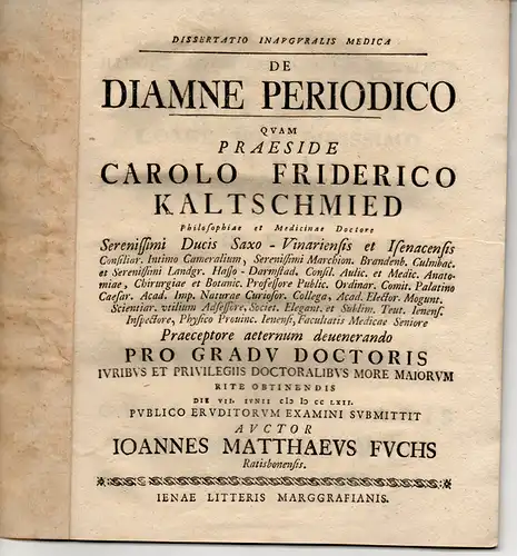 Fuchs, Johann Matthäus: aus Regensburg: Medizinische Inaugural-Dissertation. De diamne periodico (Über regelmäßige Blutung). Beigeheftet: Promotionsankündigung durch Johann Friedrich Fasel: De choeda tympani. 