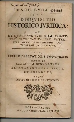 Stein, Joachim Lucas: aus Rostock: Disquisitio historico-iuridica: an, et quatenus iuri Rom. competat praerogativa prae veteri iure Germ. in decidendis controversiis iudicialibus (Ob und wieweit...