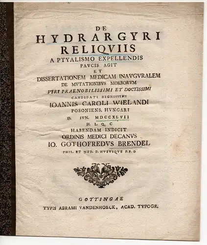 Brendel, Johann Gottfried: De hydrargyri reliquiis a ptyalismo expellendis (Von der Notwendigkeit, Queksilberreste durch verstärkten Speichelfluss auszuspülen). Promotionsankündigung von Johann Carl Wieland aus Ungarn. 