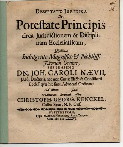 Kenckel, Christoph Georg: aus Calbe: Juristische Dissertation. De Potestate Principis circa Iurisdictionem & Disciplinam Ecclesiasticam (Über den Einfluss des Herrschers auf die Rechtsprechung und die kirchliche Ordnung). 