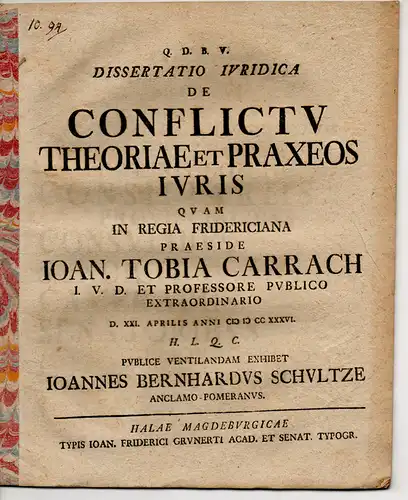 Schultze, Johannes Bernhard aus Anklam: Juristische Inaugural-Dissertation. De conflictu theoriae et praxeos iuris (Über Konflikte zwischen juristischer Theorie und Praxis). 