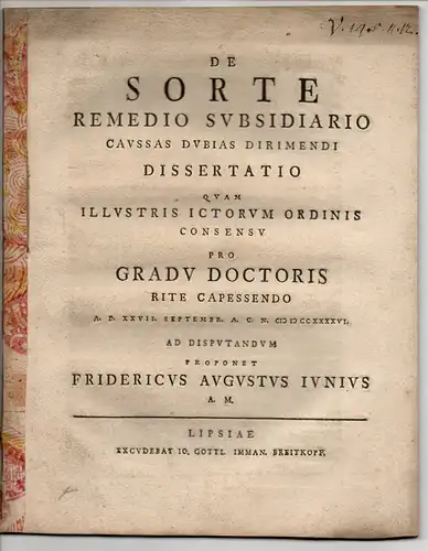 Junius, Friedrich August: Juristische Dissertation. De sorte remedio subsidiario caussas dubias dirimendi (Über das Los als Behelfsrechtsmittel, um zweifelhafte Rechtsfragen zu schlichten). 