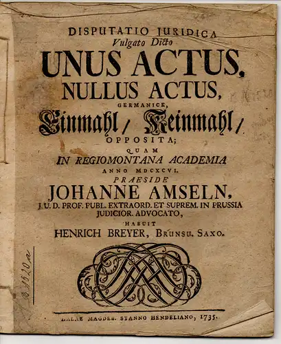 Breyer, Heinrich aus Braunschweig: Disputatio iuridica, vulgato dicto unus actus, nullus actus, Germ. Einmahl / Keinmahl. 