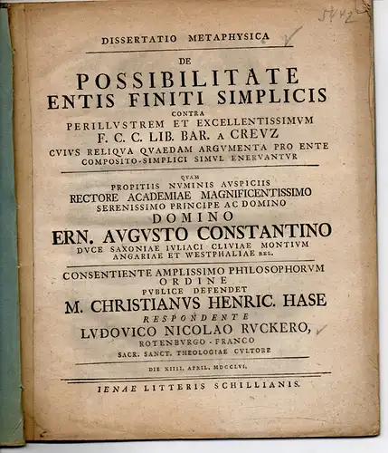 Rucker, Ludwig Nicolaus: aus Rotenburg/Franken: Metaphysikalische Dissertation. De possibilitate entis finiti simplicis contra F. C. C. Lib. Bar. a Creuz, cuius reliqua quaedam argumenta pro...