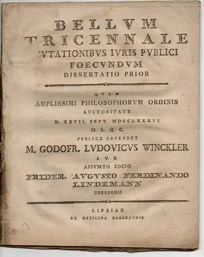 Winckler, Gottfried Ludwig: Philosophische Inaugural-Dissertation. Bellum Tricennale Mutationibus Iuris Publici Foecundum, Dissertatio prior (Über den dreißigjährigen Krieg). 