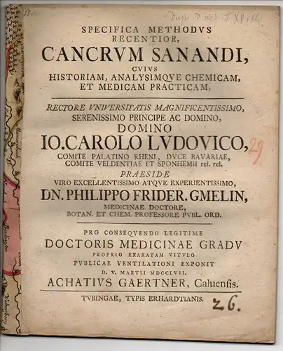 Gärtner, Achatius: aus Calw: Medizinische Dissertation. Specifica methodus recentior, cancrum sanandi, cuius historiam, analysimque chemicam, et medicam practicam (Eine neue spezifische Methode zur Heilung von.. 