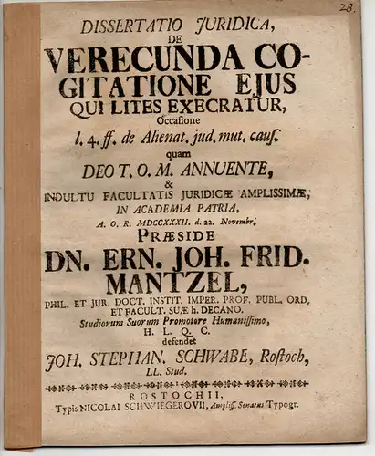 Schwabe, Johann Stephan: aus Rostock: Juristische Dissertation. De verecunda cogitatione, ejus qui lites execratur occasione l. 4. ff. de Alienat. jud. mut. Caus. (Vom sittsamen Entschluss desjenigen, der Prozesse verflucht). 