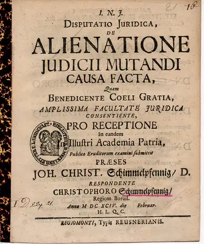 Schimmelpfennig, Christopher: aus Königberg: Juristische Disputation. De alienatione iudicii mutandi causa facta (Über eine Veräußerung, die getätigt wurde, um ein Gerichtsurteil zu verändern). 