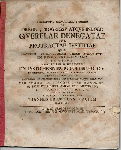 Joachim, Johann Friedrich: aus Halle, Saale: Juristische Inaugural Dissertation. De origine, progressu atque indole querelae denegatae vel protractae iustitiae (Über Ursprung, Fortschritt und Sinn der.. 