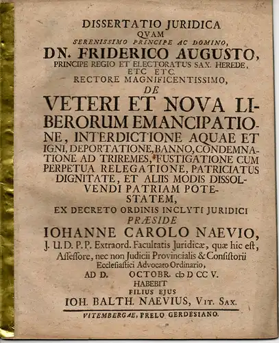 Naeve, Johann Balthasar: aus Wittenberg: Juristische Dissertation. De veteri et nova liberorum emancipatione, interdictione aquae et igni, deportatione, banno, condemnatione ad triremes, fustigatione cum perpetua relegatione, patriciatus dignitate, et ali