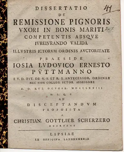 Scherzer, Christian Gottlieb: aus Adorf: Juristische Dissertation. De remissione pignoris uxori in bonis mariti competentis absque iureiurando valida (Über die gültige Rücksendung des Unterpfandes der.. 