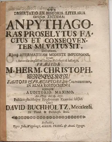 Buchholtz, David: aus Mecklenburg: Historische Dissertation. An Pythagoras Proselytus Factus Et Consequenter Salvatus Sit (Ob Pythagoras Proselyt erlöst wurde). 