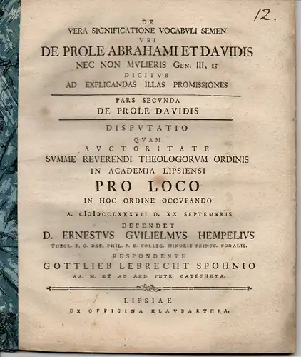 Spohn, Gottlieb Leberecht: aus Eisleben: Disputation. De vera significatione vocabuli "semen", ubi de prole Abrahami et Davidis nec non mulieris Gen. III, 15 dicitur ad explicandes illas promissiones Pars 2: de prole Davidis. 