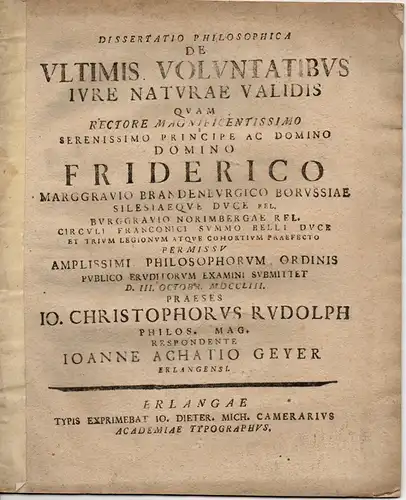 Geyer, Johann Achatius: aus Erlangen: Philosophische Dissertation. De ultimis voluntatibus iure naturae validis (Über die letztlich wirksamen Verfügungen nach dem Naturrecht). 