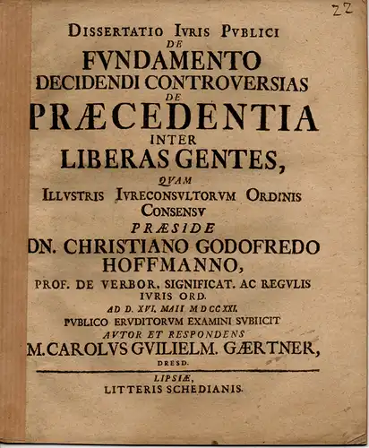 Gärtner, Karl Wilhelm: Dresden: Juristische Dissertation. De fundamento decidendi controversias de praecedentia inter liberas gentes (Über den Grundsatz, Streitigkeiten beizulegen und über die Rangordnung unter freien Völkern). 