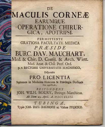 Boury, Johann Wilhelm: aus Ihringen: Medizinische Dissertation. De maculis corneae earumque operatione chirurgica, apotripsi (Von Hornhautflecken und deren chirurgische Behandlung durch Abreiben). 