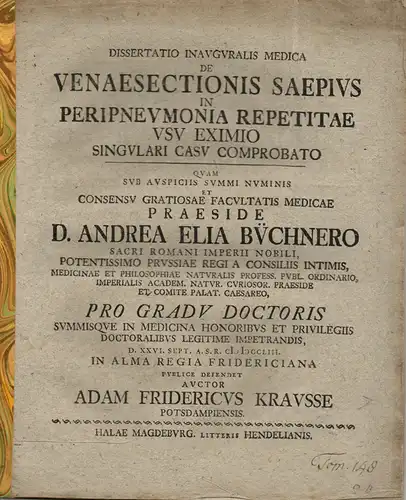 Krausse, Adam Friedrich: Potsdam: Medizinische Inaugural-Dissertation. De Venaesectionis Saepius in peripneumonia repetitae usu eximio, singulari casu comprobato (Über den Nutzen des häufigeren Aderlasses bei wiederkehrenden Lungenerkrankungen). 