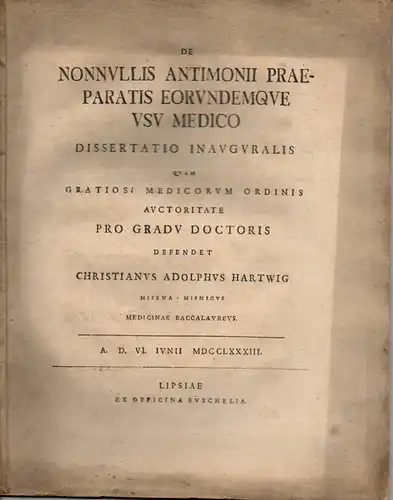 Hartwig, Christian Adolf: Meißen: Medizinische Inaugural-Dissertation. De nonnullis antimonii praeparatis eorundemque usu medico (Über einige Antimon-Präparate und deren medizinischer Nutzen). Beigebunden: Promotionsankündigung durch Ernst Gottlob...