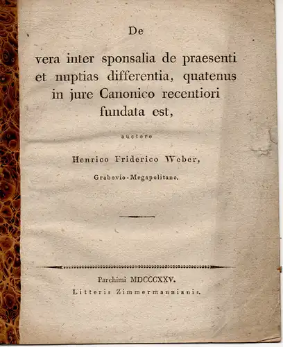 Weber, Heinrich Friedrich: aus Grabow: De vera inter sponsalia de praesenti et nuptias differentia, quatenus in jure Canonico recentiori fundata est. 